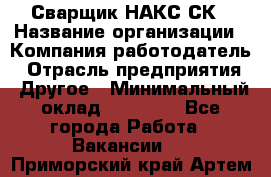 Сварщик НАКС СК › Название организации ­ Компания-работодатель › Отрасль предприятия ­ Другое › Минимальный оклад ­ 60 000 - Все города Работа » Вакансии   . Приморский край,Артем г.